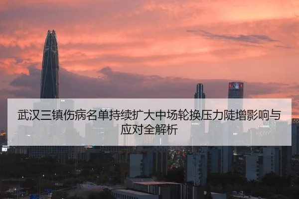 武汉三镇伤病名单持续扩大中场轮换压力陡增影响与应对全解析